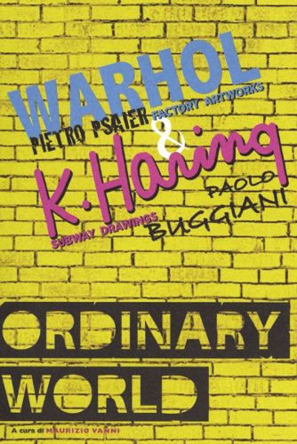 ORDINARY WORLD Andy Warhol, Pietro Psaier , Keith Haring, Paolo Buggiani